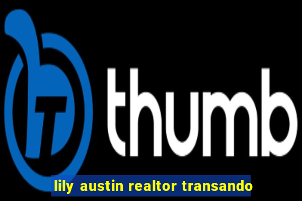 lily austin realtor transando